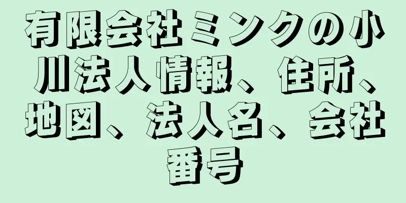 有限会社ミンクの小川法人情報、住所、地図、法人名、会社番号