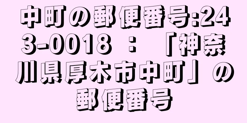 中町の郵便番号:243-0018 ： 「神奈川県厚木市中町」の郵便番号