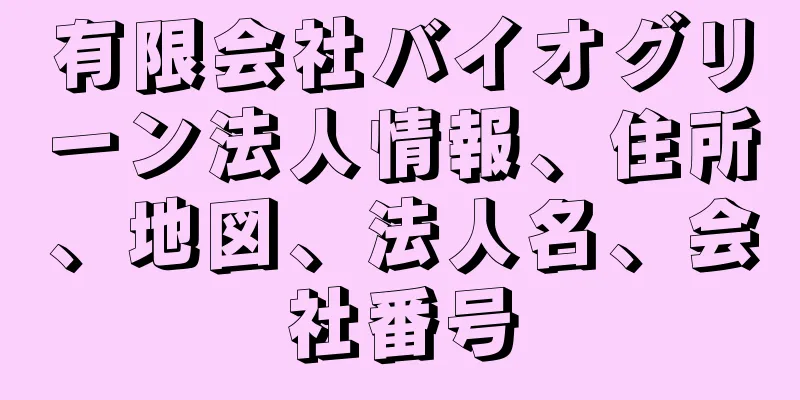 有限会社バイオグリーン法人情報、住所、地図、法人名、会社番号