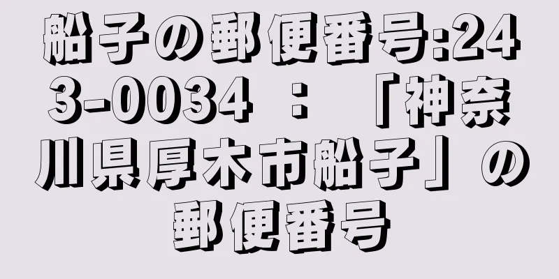 船子の郵便番号:243-0034 ： 「神奈川県厚木市船子」の郵便番号