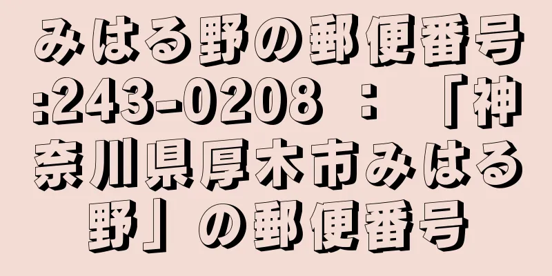 みはる野の郵便番号:243-0208 ： 「神奈川県厚木市みはる野」の郵便番号