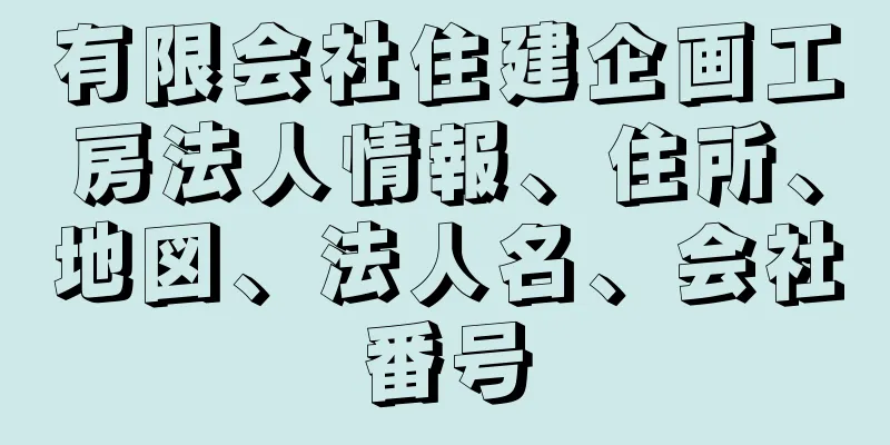 有限会社住建企画工房法人情報、住所、地図、法人名、会社番号