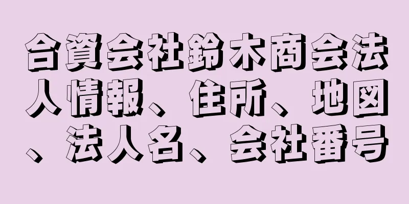 合資会社鈴木商会法人情報、住所、地図、法人名、会社番号