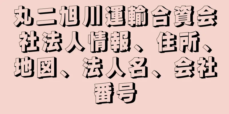 丸二旭川運輸合資会社法人情報、住所、地図、法人名、会社番号