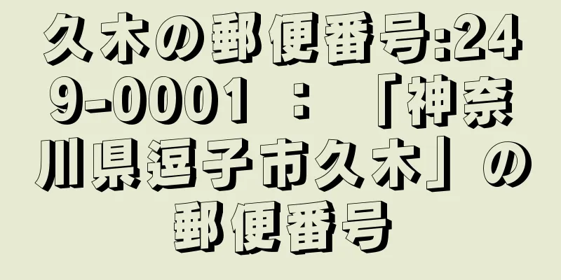 久木の郵便番号:249-0001 ： 「神奈川県逗子市久木」の郵便番号