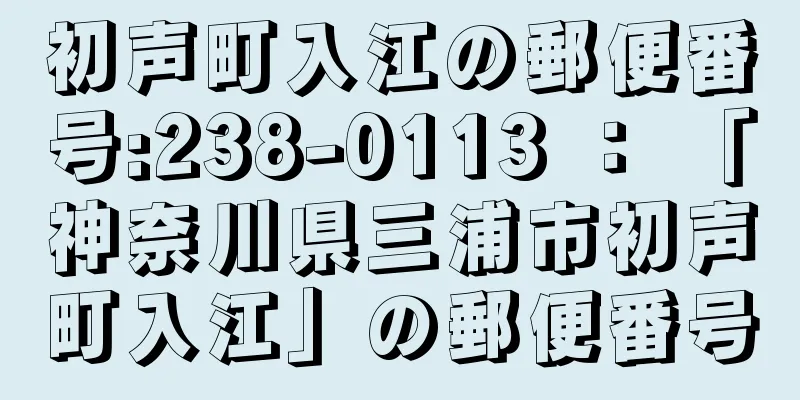 初声町入江の郵便番号:238-0113 ： 「神奈川県三浦市初声町入江」の郵便番号