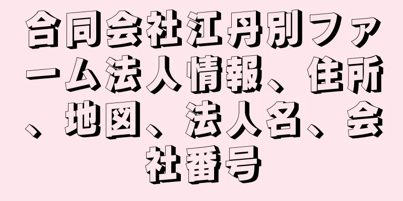 合同会社江丹別ファーム法人情報、住所、地図、法人名、会社番号