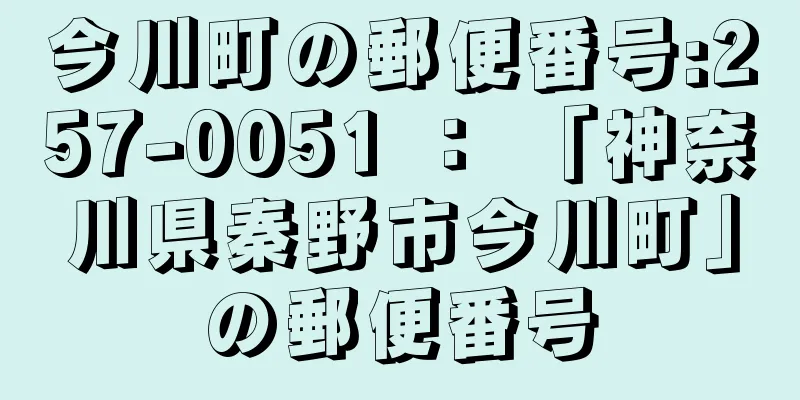 今川町の郵便番号:257-0051 ： 「神奈川県秦野市今川町」の郵便番号