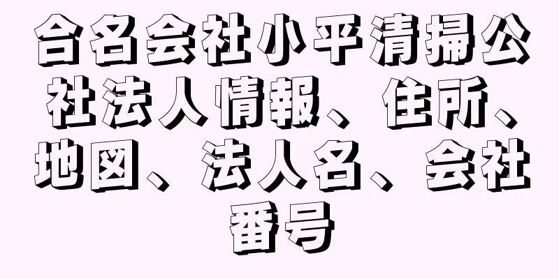 合名会社小平清掃公社法人情報、住所、地図、法人名、会社番号