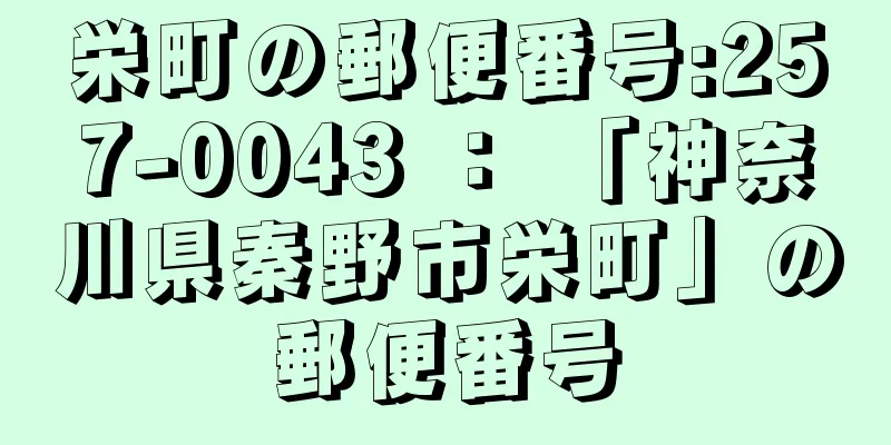 栄町の郵便番号:257-0043 ： 「神奈川県秦野市栄町」の郵便番号