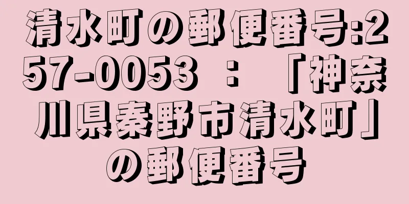 清水町の郵便番号:257-0053 ： 「神奈川県秦野市清水町」の郵便番号