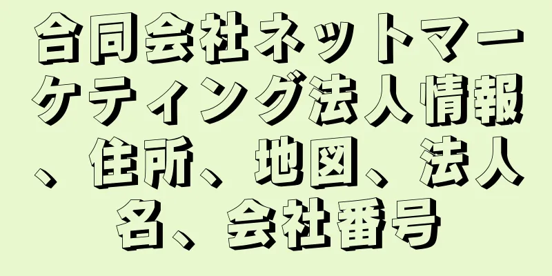 合同会社ネットマーケティング法人情報、住所、地図、法人名、会社番号