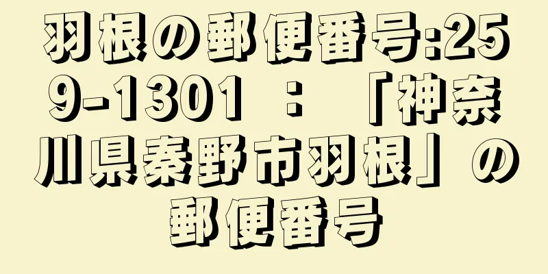 羽根の郵便番号:259-1301 ： 「神奈川県秦野市羽根」の郵便番号