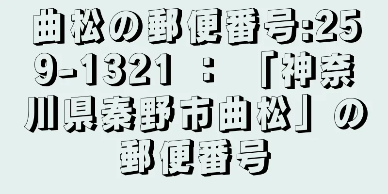 曲松の郵便番号:259-1321 ： 「神奈川県秦野市曲松」の郵便番号