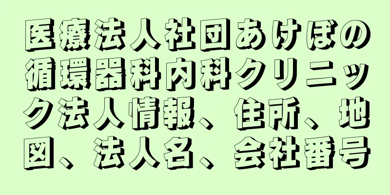 医療法人社団あけぼの循環器科内科クリニック法人情報、住所、地図、法人名、会社番号