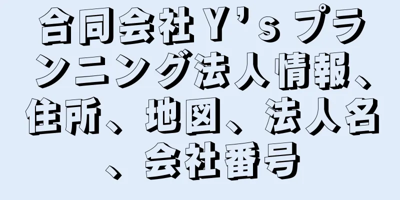 合同会社Ｙ’ｓプランニング法人情報、住所、地図、法人名、会社番号