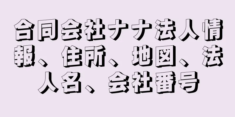 合同会社ナナ法人情報、住所、地図、法人名、会社番号