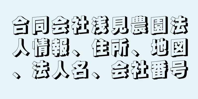 合同会社浅見農園法人情報、住所、地図、法人名、会社番号