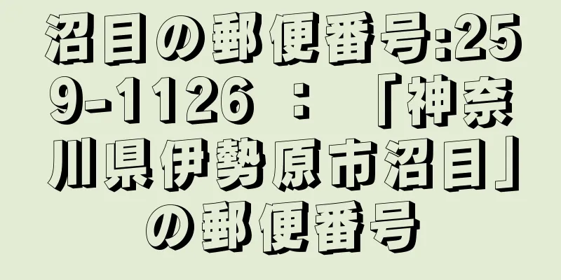 沼目の郵便番号:259-1126 ： 「神奈川県伊勢原市沼目」の郵便番号