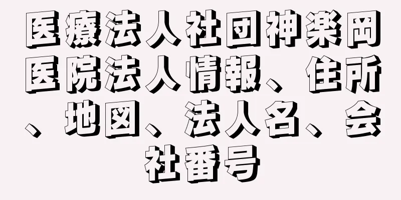 医療法人社団神楽岡医院法人情報、住所、地図、法人名、会社番号