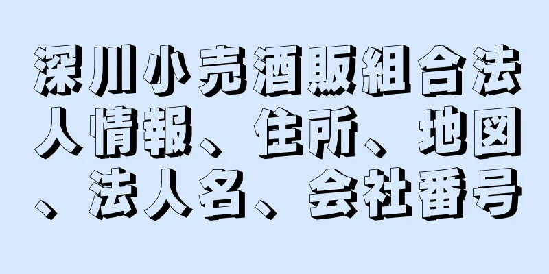 深川小売酒販組合法人情報、住所、地図、法人名、会社番号