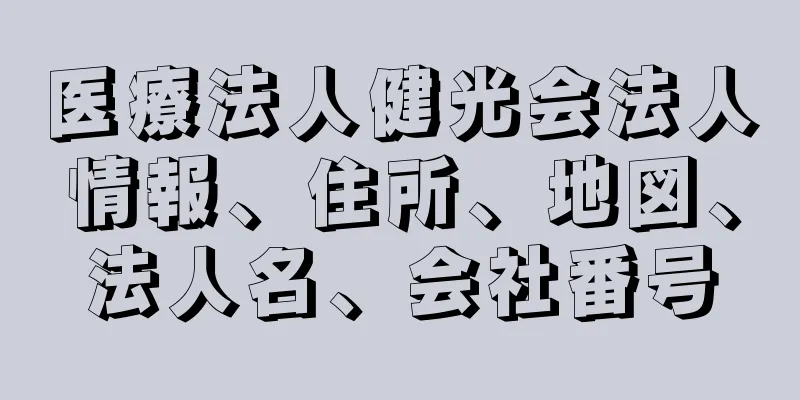 医療法人健光会法人情報、住所、地図、法人名、会社番号