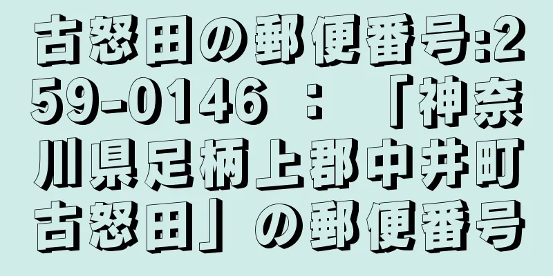 古怒田の郵便番号:259-0146 ： 「神奈川県足柄上郡中井町古怒田」の郵便番号