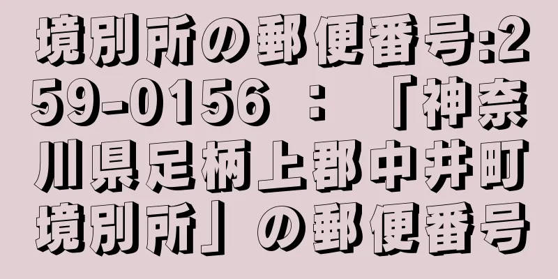 境別所の郵便番号:259-0156 ： 「神奈川県足柄上郡中井町境別所」の郵便番号