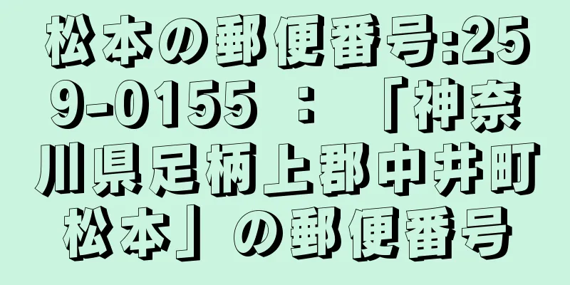 松本の郵便番号:259-0155 ： 「神奈川県足柄上郡中井町松本」の郵便番号