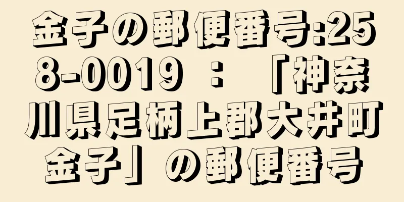 金子の郵便番号:258-0019 ： 「神奈川県足柄上郡大井町金子」の郵便番号