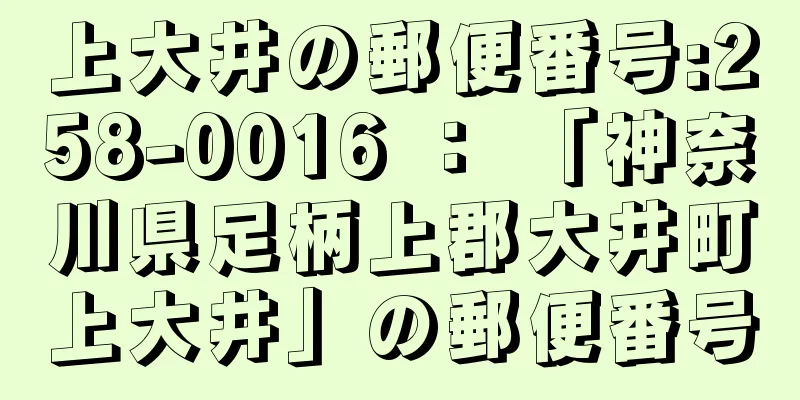 上大井の郵便番号:258-0016 ： 「神奈川県足柄上郡大井町上大井」の郵便番号