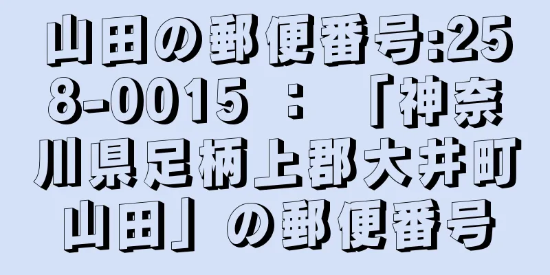 山田の郵便番号:258-0015 ： 「神奈川県足柄上郡大井町山田」の郵便番号