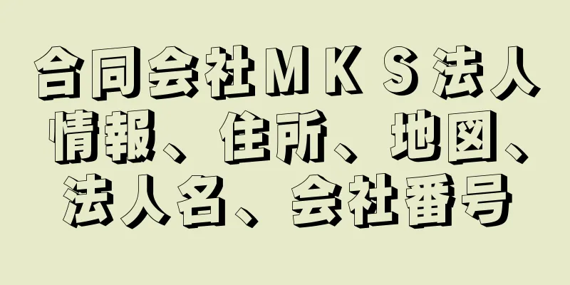 合同会社ＭＫＳ法人情報、住所、地図、法人名、会社番号