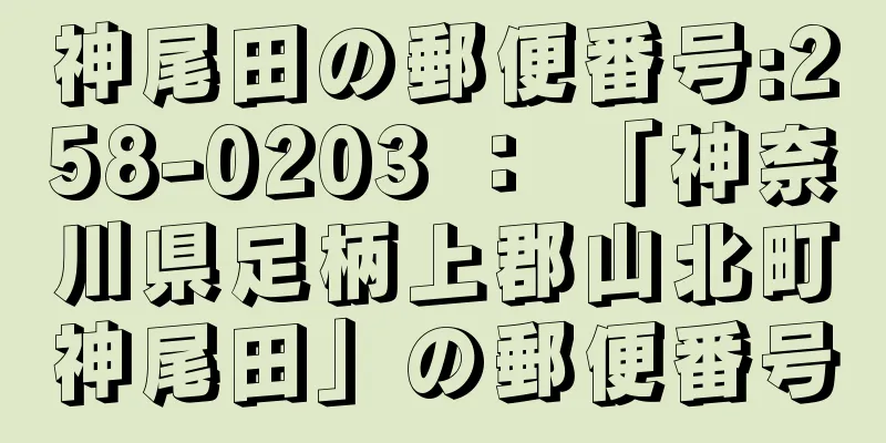 神尾田の郵便番号:258-0203 ： 「神奈川県足柄上郡山北町神尾田」の郵便番号