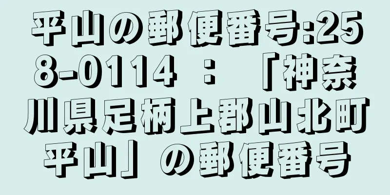 平山の郵便番号:258-0114 ： 「神奈川県足柄上郡山北町平山」の郵便番号