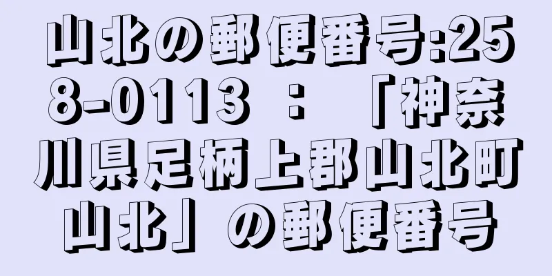 山北の郵便番号:258-0113 ： 「神奈川県足柄上郡山北町山北」の郵便番号