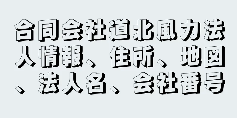 合同会社道北風力法人情報、住所、地図、法人名、会社番号