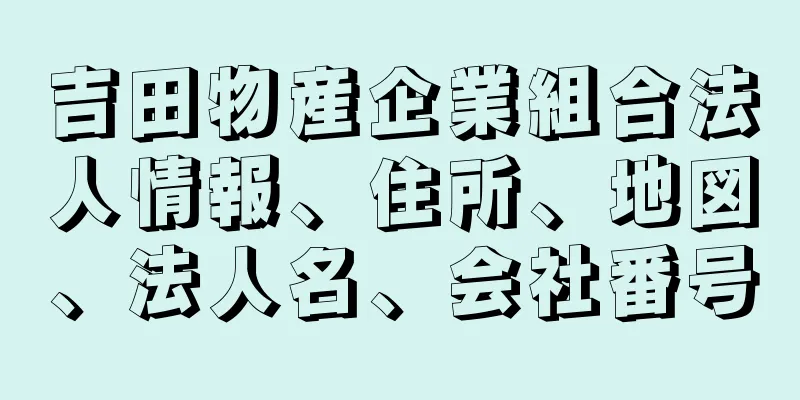 吉田物産企業組合法人情報、住所、地図、法人名、会社番号