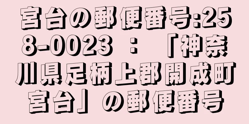 宮台の郵便番号:258-0023 ： 「神奈川県足柄上郡開成町宮台」の郵便番号