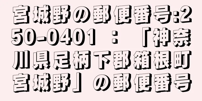 宮城野の郵便番号:250-0401 ： 「神奈川県足柄下郡箱根町宮城野」の郵便番号