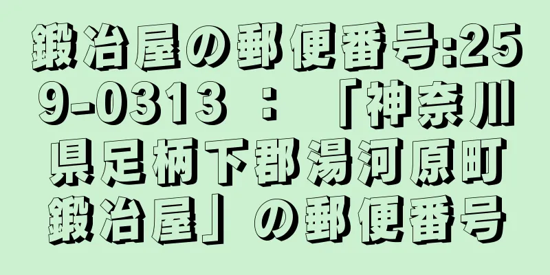 鍛冶屋の郵便番号:259-0313 ： 「神奈川県足柄下郡湯河原町鍛冶屋」の郵便番号