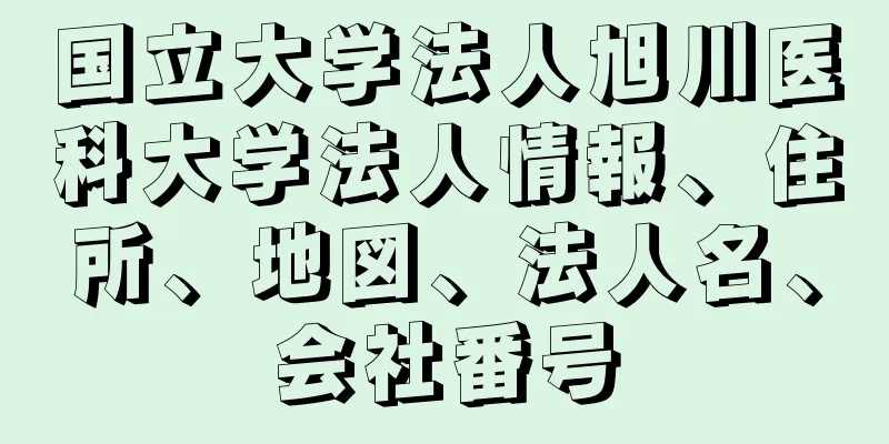 国立大学法人旭川医科大学法人情報、住所、地図、法人名、会社番号