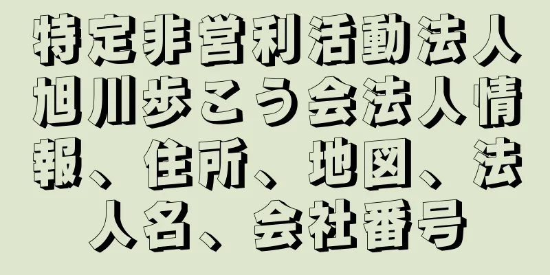 特定非営利活動法人旭川歩こう会法人情報、住所、地図、法人名、会社番号