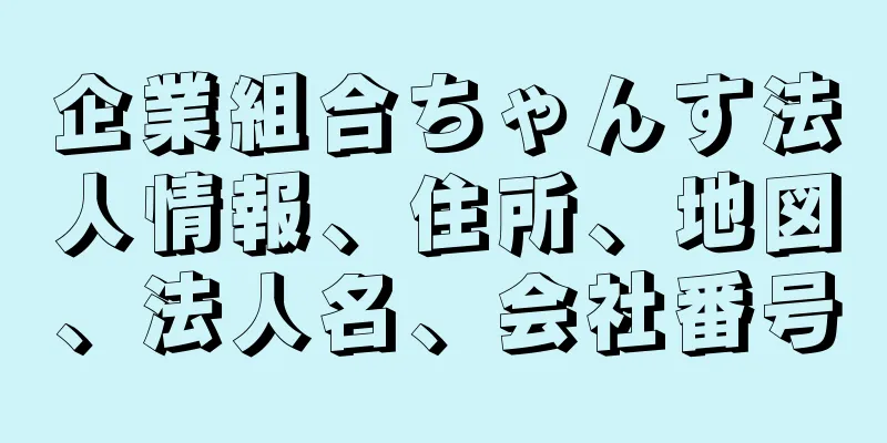 企業組合ちゃんす法人情報、住所、地図、法人名、会社番号