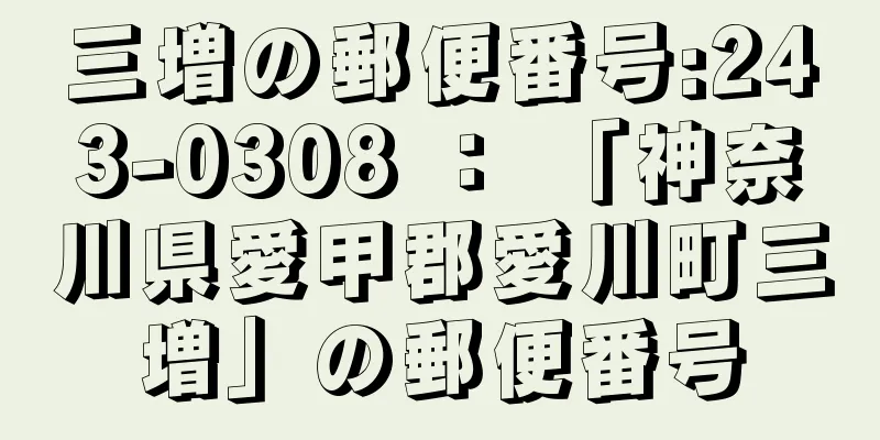 三増の郵便番号:243-0308 ： 「神奈川県愛甲郡愛川町三増」の郵便番号