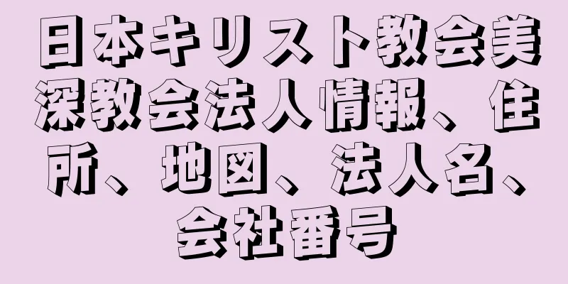 日本キリスト教会美深教会法人情報、住所、地図、法人名、会社番号