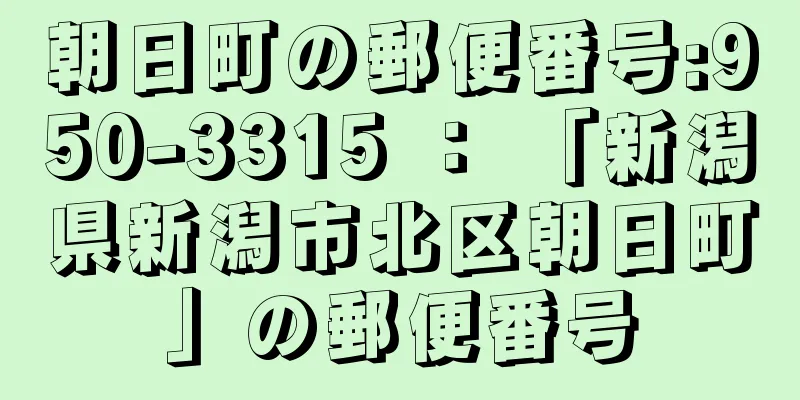 朝日町の郵便番号:950-3315 ： 「新潟県新潟市北区朝日町」の郵便番号