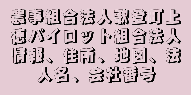 農事組合法人歌登町上徳パイロット組合法人情報、住所、地図、法人名、会社番号