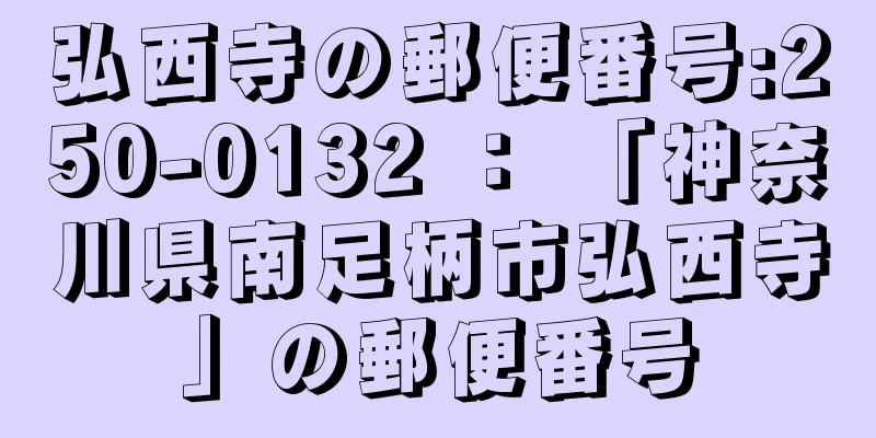 弘西寺の郵便番号:250-0132 ： 「神奈川県南足柄市弘西寺」の郵便番号