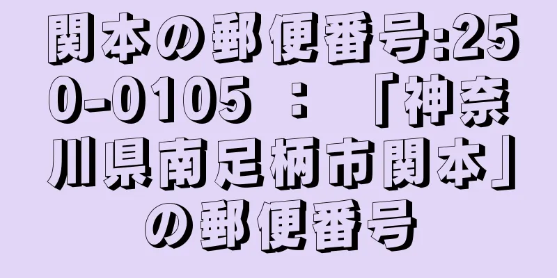 関本の郵便番号:250-0105 ： 「神奈川県南足柄市関本」の郵便番号